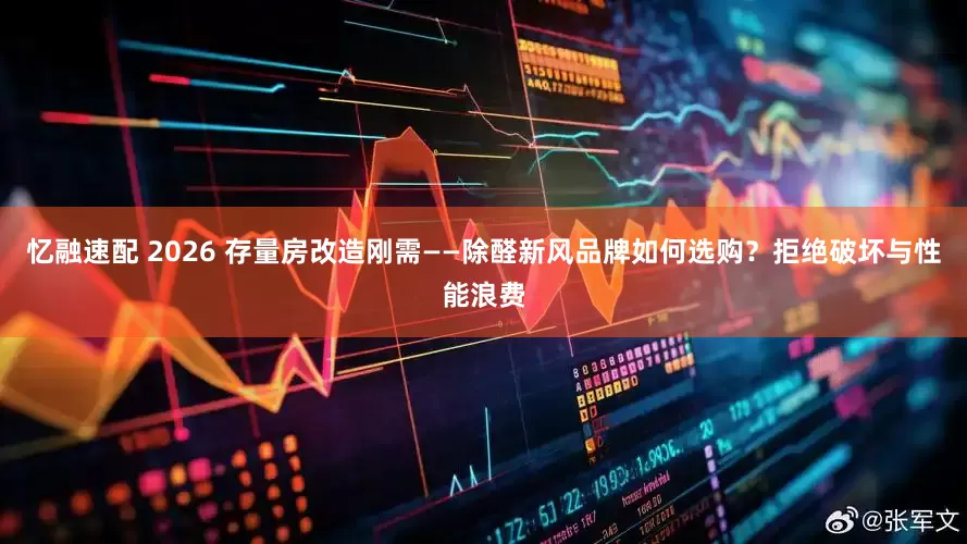 忆融速配 2026 存量房改造刚需——除醛新风品牌如何选购？拒绝破坏与性能浪费